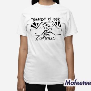 Binarism Is For Computers Shirt 3