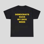 Democrats Suck My Dick Week Shirt