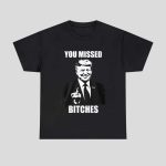 Donald Trump You Missed Bitches Shirt