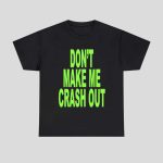 Don't Make Me Crash Out Shirt