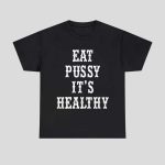 Eat Pussy It's Healthy Shirt