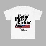 Eatin Pussy Kickin Ass Wheeler Walker Shirt