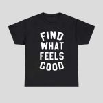 Find What Feels Good Shirt
