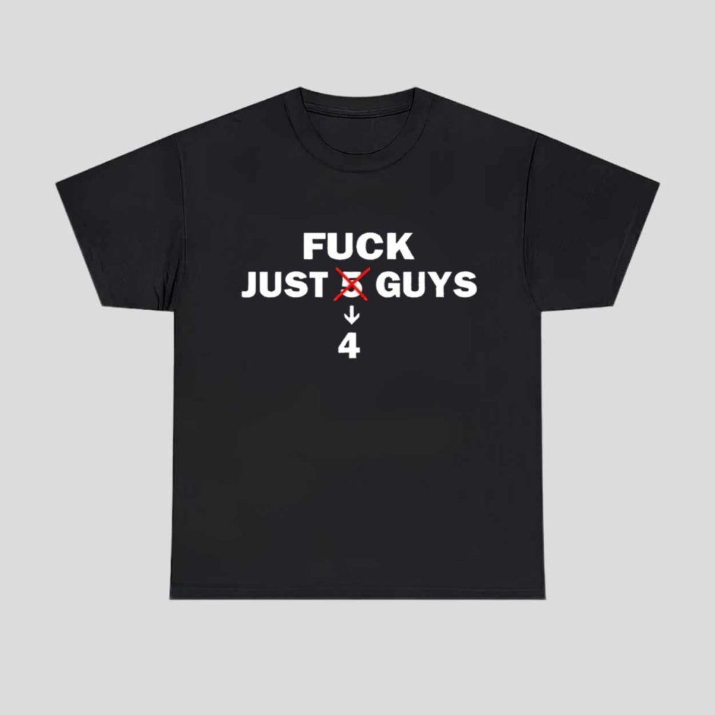 Fuck Just 4 Guys Shirt 1