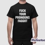 Fuck Your Pronouns Faggot Shirt