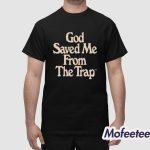 God Saved Me From The Trap Shirt