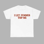 I Let Femmes Top Me Shirt