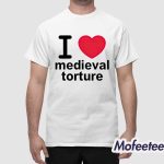 I Love Medieval Torture Shirt