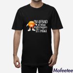 Im Afraid Of What Might Happen If I Relax Shirt