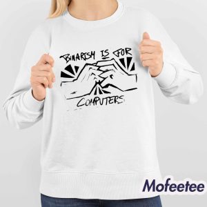 Binarism Is For Computers Shirt 4