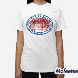 Backtrack Bad To My World Globe Live Shirt 3