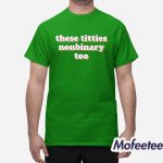 These Titties Nonbinary Too Shirt