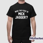 Who The Fuck Is Mick Jagger Shirt