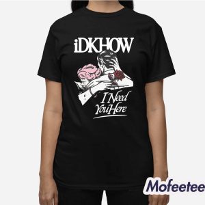 Idkhow Valentines Day I Need You Here Shirt 3