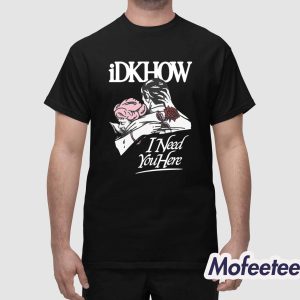 Idkhow Valentines Day I Need You Here Shirt 1