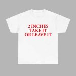 2 Inches Take It Or Leave It Shirt