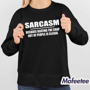 Sarcasm Because Beating The Crap Out Of People Is Illegal Shirt 3 Sarcasm Because Beating The Crap Out Of People Is Illegal Shirt 4