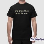 And Then They Came For Me Shirt