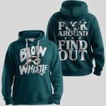 Blow The Whistle Fuck Around And Find Out Eagles Football Unisex Hoodie