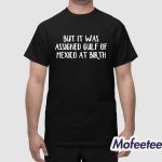 But It Was Assigned Gulf Of Mexico At Birth Shirt