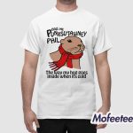 Call Me Punxsutawney Phil The Way My Hog Goes Inside When It's Cold Shirt