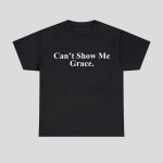 Can't Show Me Grace Shirt