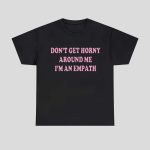 Don’t Get Horny Around Me I’m An Empath Shirt