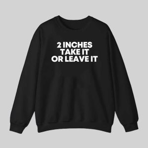 2 Inches Take It Or Leave It Shirt Hoodie 3