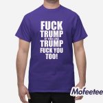 Fuck Trump If You Like Trump Fuck You Too Shirt