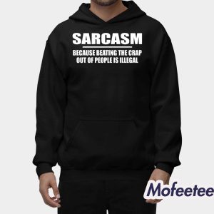 Sarcasm Because Beating The Crap Out Of People Is Illegal Shirt 1 Sarcasm Because Beating The Crap Out Of People Is Illegal Shirt 2