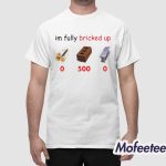 I’m Fully Bricked Up Shirt