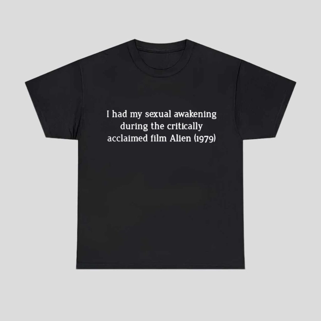 I Had My Sexual Awakening During The Critically Acclaimed Film Alien 1979 Shirt 1 I Had My Sexual Awakening During The Critically Acclaimed Film Alien 1979 Shirt 1