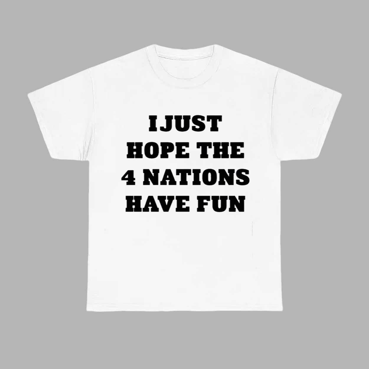 I Just Hope The 4 Nations Have Fun Shirt I Just Hope The 4 Nations Have Fun Shirt