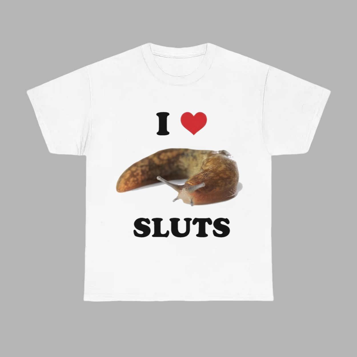I Love Sluts Slugs Shirt I Love Sluts Slugs Shirt