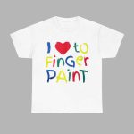 I Love To Finger Paint Shirt