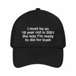 I Must Be An 18 Year Old In 2001 The Way I'm Ready To Die For Bush Hat