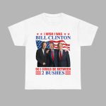 I Wish I Was Bill Clinton So I Could Be Between 2 Bushes Shirt