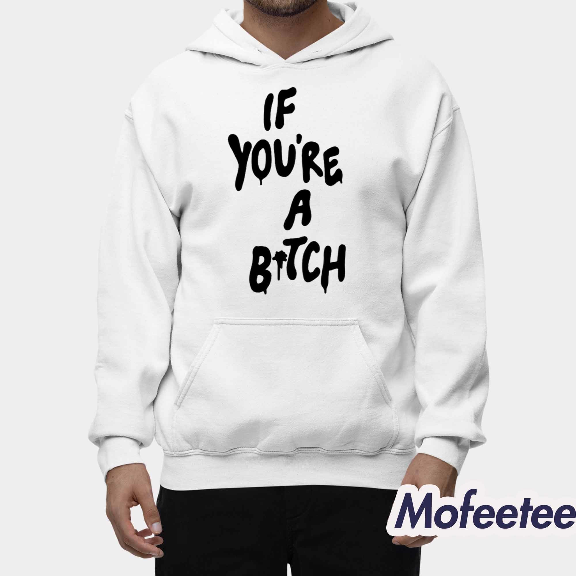 If You’re A Bitch Shirt If You’re A Bitch Shirt