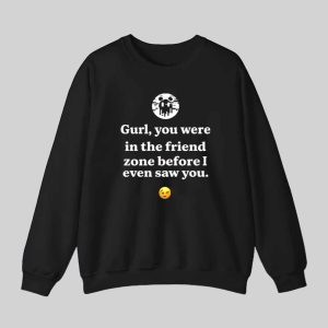 Ken Kelleher Gurl You Were In The Friend Zone Before I Even Saw You Shirt 2 Ken Kelleher Gurl You Were In The Friend Zone Before I Even Saw You Shirt 3