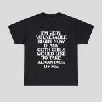 I'm Very Vulnerable Right Now If Any Goth Girl Shirt
