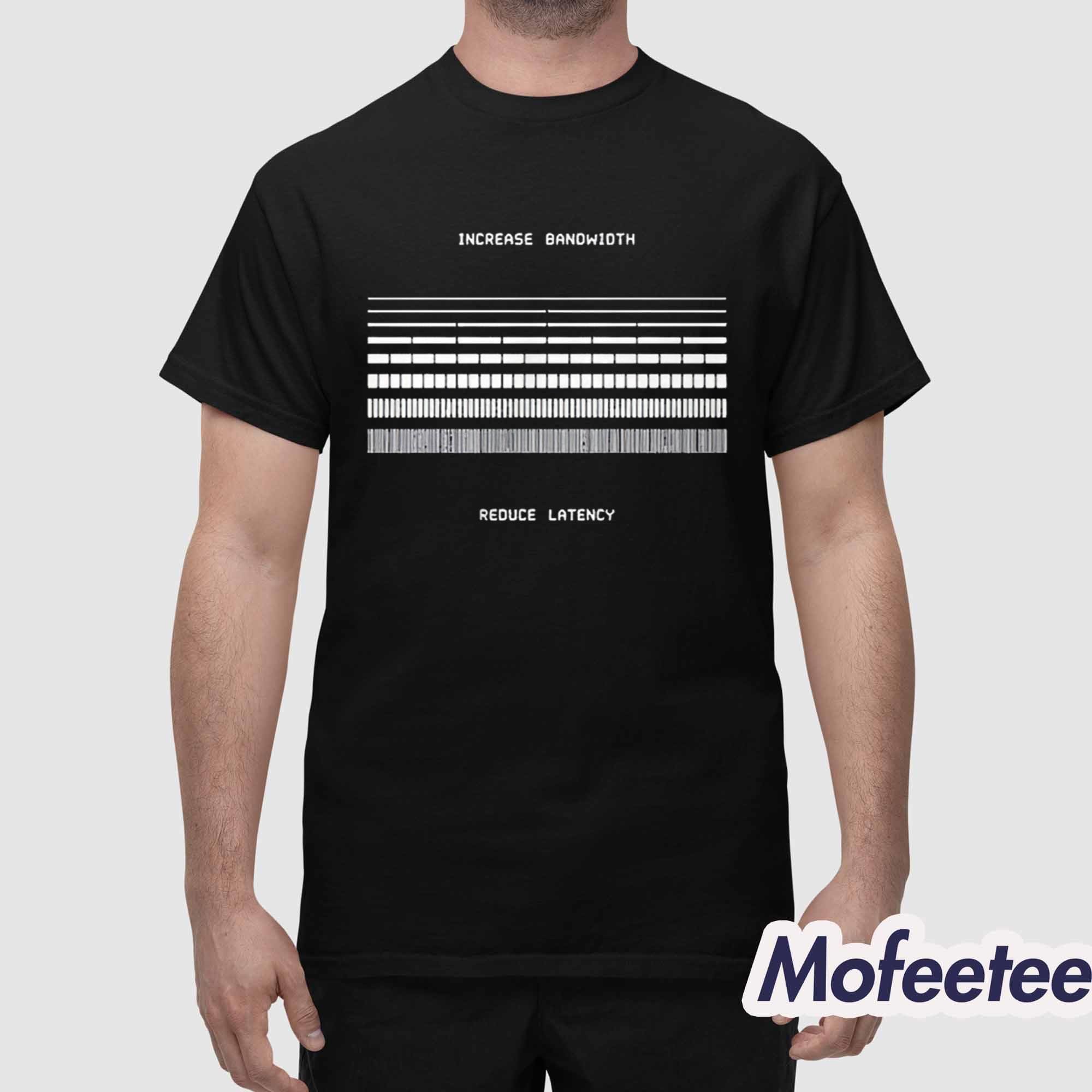 Increase Bandwidth Reduce Latency Shirt Increase Bandwidth Reduce Latency Shirt
