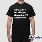 Introverted But Willing To Discuss The JFK Assassination Shirt