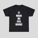 It Made Me Feel Broke Shirt