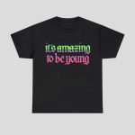 It's Amazing To Be Young Shirt
