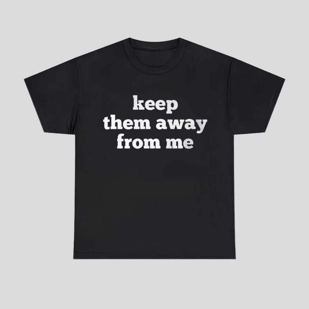Keep Them Away From Me Shirt 1