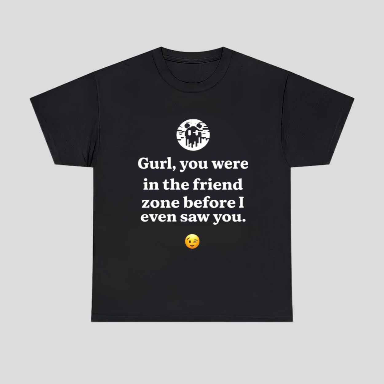 Ken Kelleher Gurl You Were In The Friend Zone Before I Even Saw You Shirt Ken Kelleher Gurl You Were In The Friend Zone Before I Even Saw You Shirt