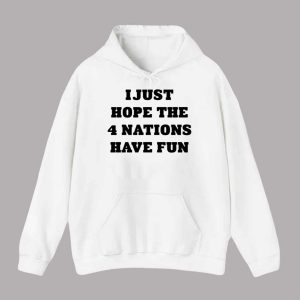 I Just Hope The 4 Nations Have Fun Shirt 1 I Just Hope The 4 Nations Have Fun Shirt 2
