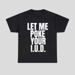 Let Me Poke Your IUD Shirt