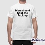Men Should Shut The Fuck Up Shirt