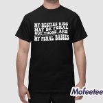 My Besties Kids May Be Feral But Those Are My Feral Babies Shirt